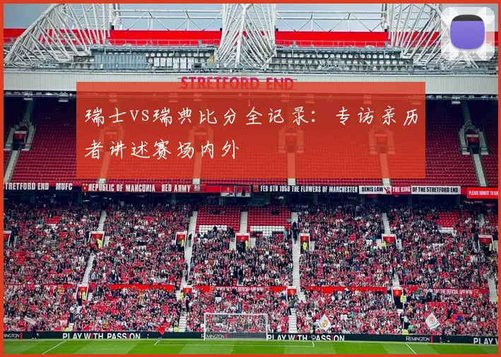 瑞士vs瑞典比分全记录：专访亲历者讲述赛场内外