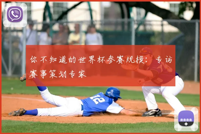 你不知道的世界杯参赛规模：专访赛事策划专家