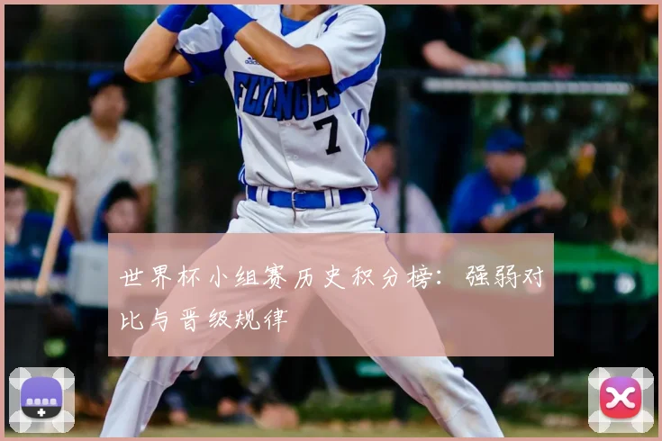 世界杯小组赛历史积分榜:强弱对比与晋级规律