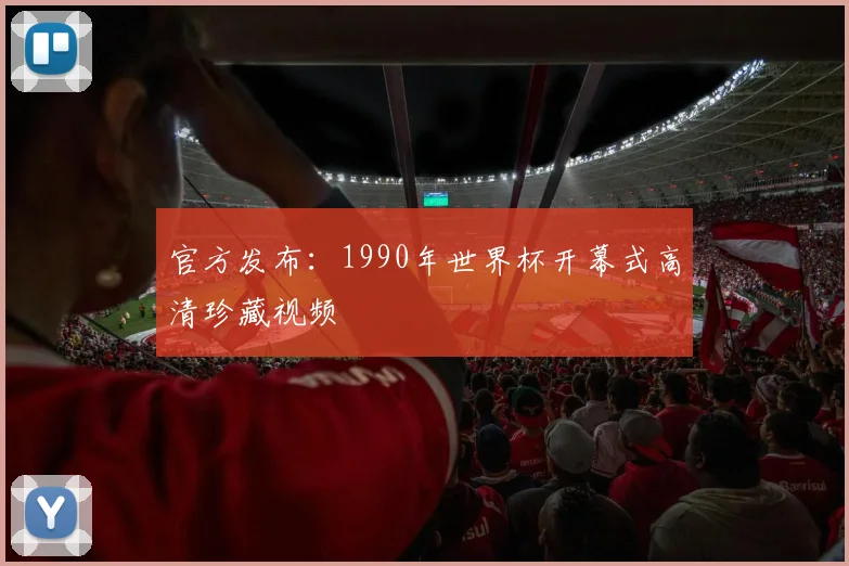 官方发布:1990年世界杯开幕式高清珍藏视频