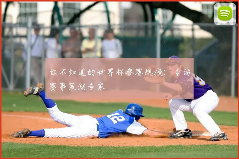 你不知道的世界杯参赛规模:专访赛事策划专家