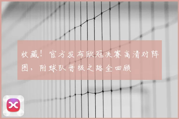 收藏！官方发布欧冠决赛高清对阵图，附球队晋级之路全回顾