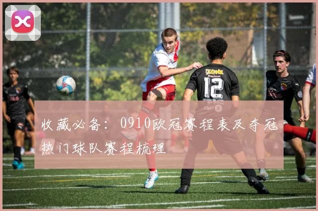收藏必备：0910欧冠赛程表及夺冠热门球队赛程梳理