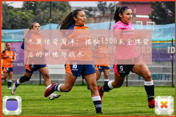 冬奥传奇周洋：揭秘1500米金牌背后的训练与战术